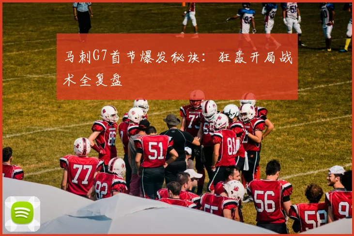 马刺G7首节爆发秘诀：狂轰开局战术全复盘